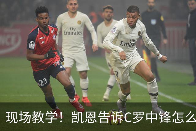 现场教学！凯恩告诉C罗中锋怎么踢 进攻防守皆有案例